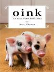 Oink: My Life with Minipigs, Matt Whyman