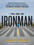 You Are an Ironman: How Six Weekend Warriors Chased Their Dream of Finishing the World's Toughest Triathlon, Jacques Steinberg