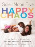 Happy Chaos: From Punky to Parenting and My Perfectly Imperfect Adventures in Between, Soleil Moon Frye