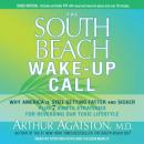 South Beach Wake-Up Call: Why America Is Still Getting Fatter and Sicker, Plus 7 Simple Strategies for Reversing Our Toxic Lifestyle, Arthur Agatston, M.D.