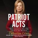 Patriot Acts: What Americans Must Do to Save the Republic, Catherine Crier