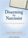 Disarming the Narcissist: Surviving & Thriving with the Self-Absorbed Audiobook