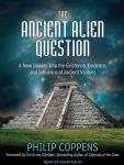 The Ancient Alien Question: A New Inquiry Into the Existence, Evidence, and Influence of Ancient Vis Audiobook