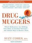 Drug Muggers: Which Medications Are Robbing Your Body of Essential Nutrients---and Natural Ways to Restore Them