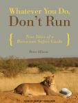 Whatever You Do, Don't Run: True Tales of a Botswana Safari Guide Audiobook