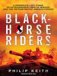 Blackhorse Riders: A Desperate Last Stand, an Extraordinary Rescue Mission, and the Vietnam Battle A Audiobook