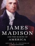 James Madison and the Making of America