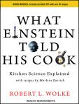 What Einstein Told His Cook: Kitchen Science Explained, Robert L. Wolke