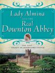 Lady Almina and the Real Downton Abbey: The Lost Legacy of Highclere Castle Audiobook