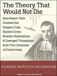 The Theory That Would Not Die: How Bayes' Rule Cracked the Enigma Code, Hunted Down Russian Submarin Audiobook