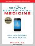 The Creative Destruction of Medicine: How the Digital Revolution Will Create Better Health Care Audiobook