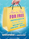 How to Shop for Free: Shopping Secrets for Smart Women Who Love to Get Something for Nothing Audiobook