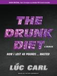 Drunk Diet: How I Lost 40 Pounds...Wasted: A Memoir, Lüc Carl