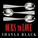Ours to Love, Shayla Black