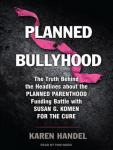 Planned Bullyhood: The Truth Behind the Headlines about the Planned Parenthood Funding Battle with S Audiobook