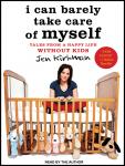 I Can Barely Take Care of Myself: Tales from a Happy Life Without Kids, Jen Kirkman