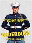 Underdogs: The Making of the Modern Marine Corps
