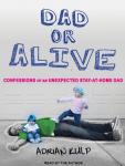 Dad or Alive: Confessions of an Unexpected Stay-at-home Dad, Adrian Kulp