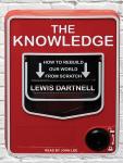 The Knowledge: How to Rebuild Our World from Scratch