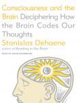 Consciousness and the Brain: Deciphering How the Brain Codes Our Thoughts, Stanislas Dehaene