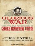 Glorious War: The Civil War Adventures of George Armstrong Custer Audiobook