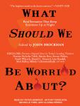 What Should We Be Worried About?: Real Scenarios That Keep Scientists Up at Night, John Brockman