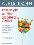 The Myth of the Spoiled Child: Challenging the Conventional Wisdom about Children and Parenting Audiobook
