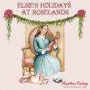 Elsie's Holidays At Roselands Audiobook