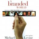 A Branded World: Adventures in Public Relations and the Creation of Superbrands, Michael Levine