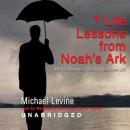 Seven Life Lessons from Noah's Ark: How to Survive a Flood in Your Life Audiobook