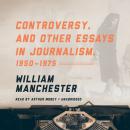 Controversy, and Other Essays in Journalism, 1950-1975 Audiobook