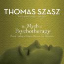 Myth of Psychotherapy: Mental Healing as Religion, Rhetoric, and Repression, Thomas Szasz