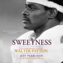 Sweetness: The Enigmatic Life of Walter Payton, Jeff Pearlman