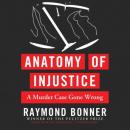 Anatomy of Injustice: A Murder Case Gone Wrong Audiobook