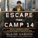 Escape from Camp 14: One Man's Remarkable Odyssey from North Korea to Freedom in the West Audiobook