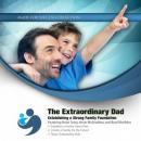 The Extraordinary Dad: Establishing a Strong Family Foundation Audiobook