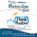Chicken Soup for the Soul: Think Positive: 101 Inspirational Stories about Counting Your Blessings and Having a Positive Attitude, Amy Newmark, Jack Canfield, Mark Victor Hansen
