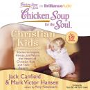 Chicken Soup for the Soul: Christian Kids: Stories to Inspire, Amuse, and Warm the Hearts of Christi Audiobook