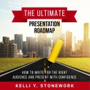 The Ultimate Presentation Roadmap: How to Write for the Right Audience and Present with Confidence. Audiobook