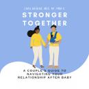 Stronger Together: A Couple's Guide to Navigating Your Relationship After Baby Audiobook