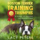 Boston Terrier Training Triumphs: A Guide to Raising the Perfect Pup Audiobook