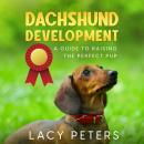 Dachshund Development: A Guide to Raising the Perfect Pup Audiobook