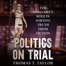 Politics on Trial: The Judiciary’s Role in Sorting Truth from Fiction Audiobook