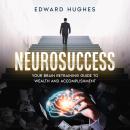 NeuroSuccess: Your Brain Retraining Guide to Wealth and Accomplishment Audiobook