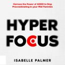 Hyper Focus: Harness the Power of ADHD to Stop Procrastinating in your Mid-Twenties Audiobook