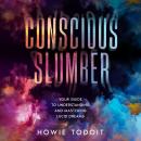 Conscious Slumber: Your Guide to Understanding and Mastering Lucid Dreams Audiobook