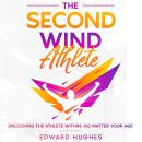 The Second Wind Athlete: Unlocking the Athlete Within, No Matter Your Age Audiobook