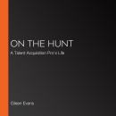 On The Hunt: A Talent Acquisition Pro's Life Audiobook