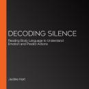 Decoding Silence: Reading Body Language to Understand Emotion and Predict Actions Audiobook