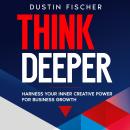 Think Deeper: Harness Your Inner Creative Power for Business Growth Audiobook